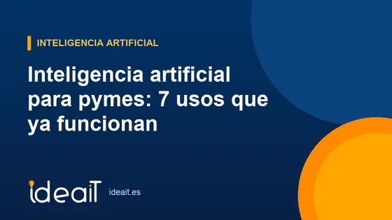 Inteligencia artificial para pymes: 7 usos que ya funcionan